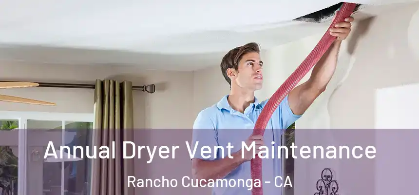  Annual Dryer Vent Maintenance Rancho Cucamonga - CA