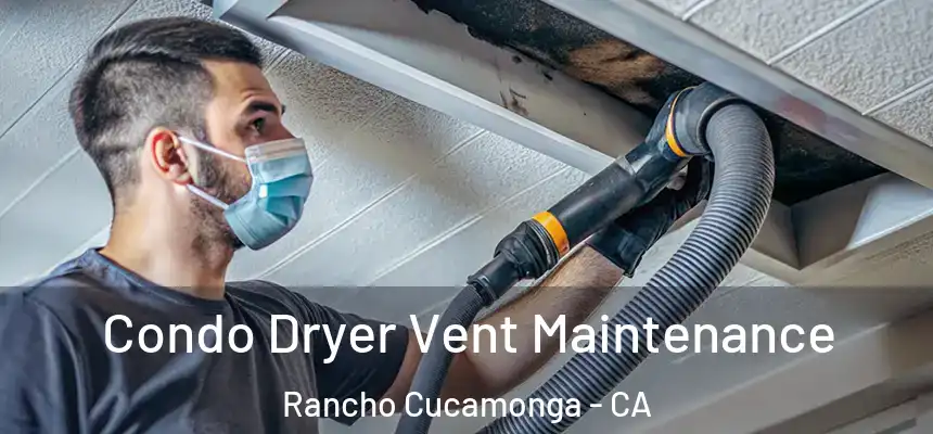  Condo Dryer Vent Maintenance Rancho Cucamonga - CA