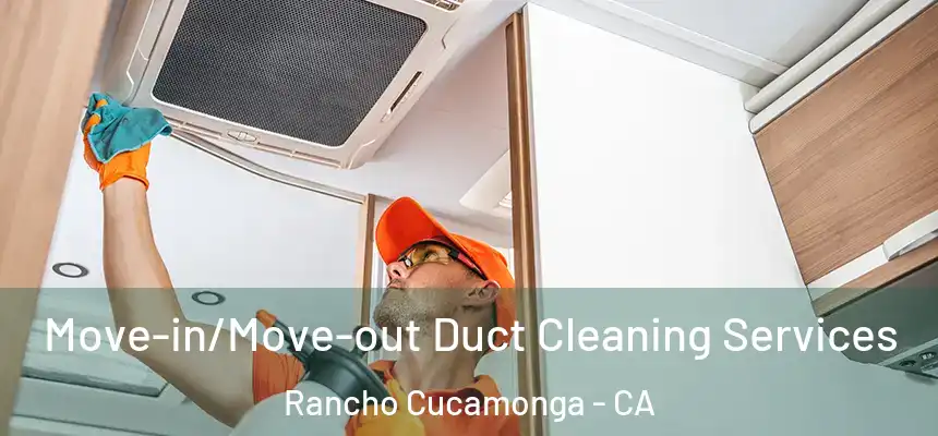  Move-in/Move-out Duct Cleaning Services Rancho Cucamonga - CA