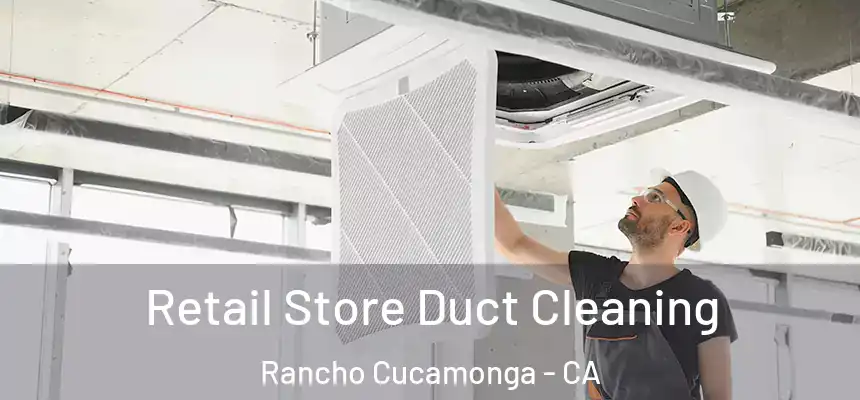  Retail Store Duct Cleaning Rancho Cucamonga - CA