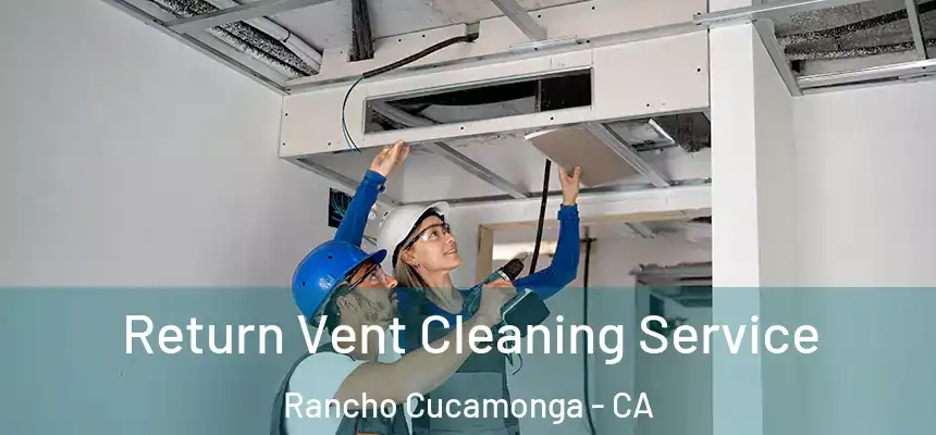  Return Vent Cleaning Service Rancho Cucamonga - CA