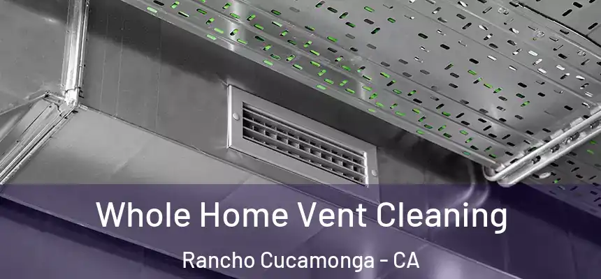  Whole Home Vent Cleaning Rancho Cucamonga - CA